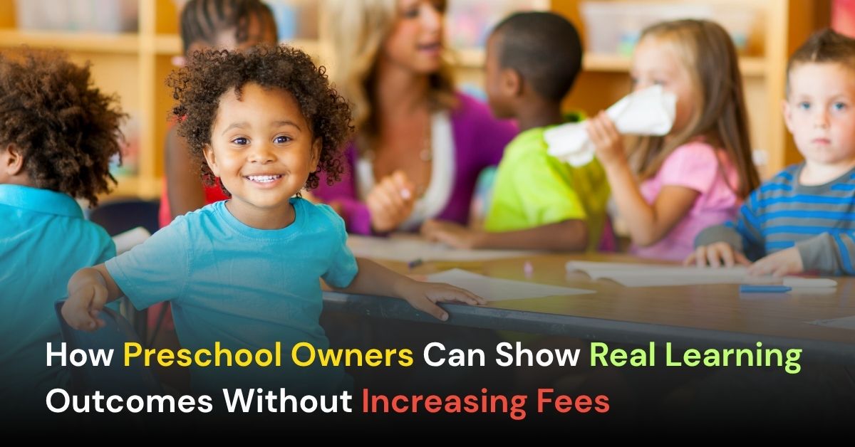 How Preschool Owners Can Show Real Learning Outcomes Without Increasing Fees